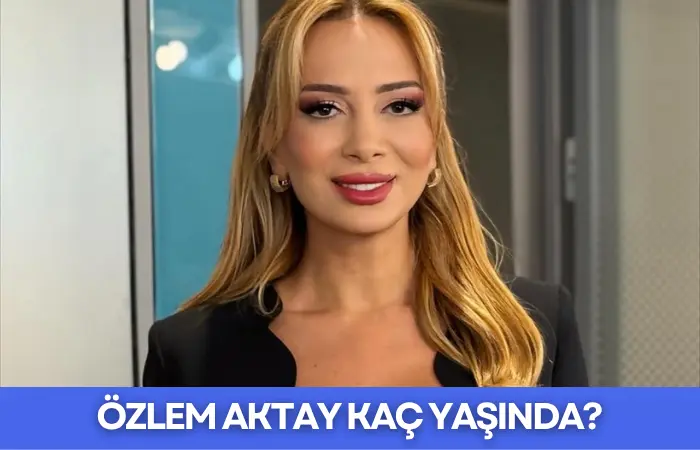 Özlem Aktay Kaç Yaşında - 2026 - Biyografi.DEV